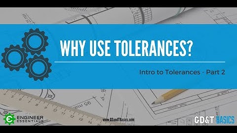 Introduction to Tolerances - Part II: Why Use Tolerances?