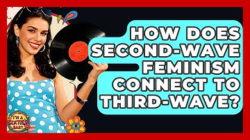 How Does Second-Wave Feminism Connect To Third-Wave? - I