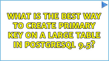 What is the best way to create Primary Key on a large table in Postgresql 9.5? (2 Solutions!!)