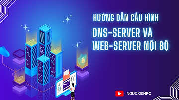 Hướng dẫn cấu hình: DNS-Server và Web-Server nội bộ