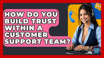 How Do You Build Trust Within A Customer Support Team? - Customer Support Coach
