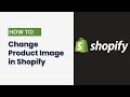 How to Change Product Image in Shopify