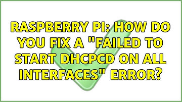Raspberry Pi: How do you fix a "failed to start dhcpcd on all interfaces" error?