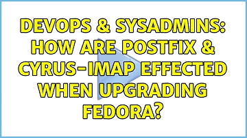DevOps & SysAdmins: How are Postfix & Cyrus-IMAP effected when upgrading Fedora? (4 Solutions!!)