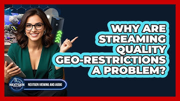 Why Are Streaming Quality Geo-restrictions A Problem? - NextGen Viewing and Audio