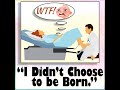 I Didn&#39;t Choose to Be Born (and More Deep Existential Stuff)