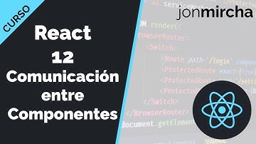 Curso React: 12. Comunicación entre Componentes - jonmircha