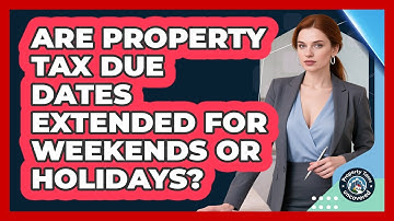 Are Property Tax Due Dates Extended For Weekends Or Holidays? - Property Taxes Uncovered