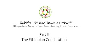 Ethiopia from Many to One: Deconstructing Ethnic Federalism:  Part II- The Ethiopian Constitution