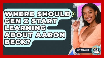 Where Should Gen Z Start Learning About Aaron Beck? - CBT for Gen Z
