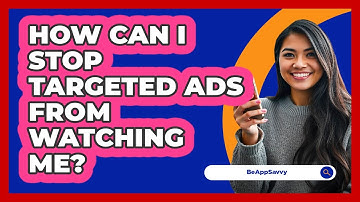 How Can I Stop Targeted Ads From Watching Me? - Be App Savvy