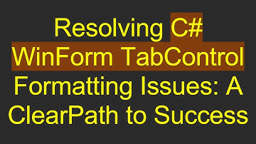 Resolving C#  WinForm TabControl Formatting Issues: A ClearPath to Success