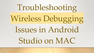 Troubleshooting Wireless Debugging Issues in Android Studio on MAC