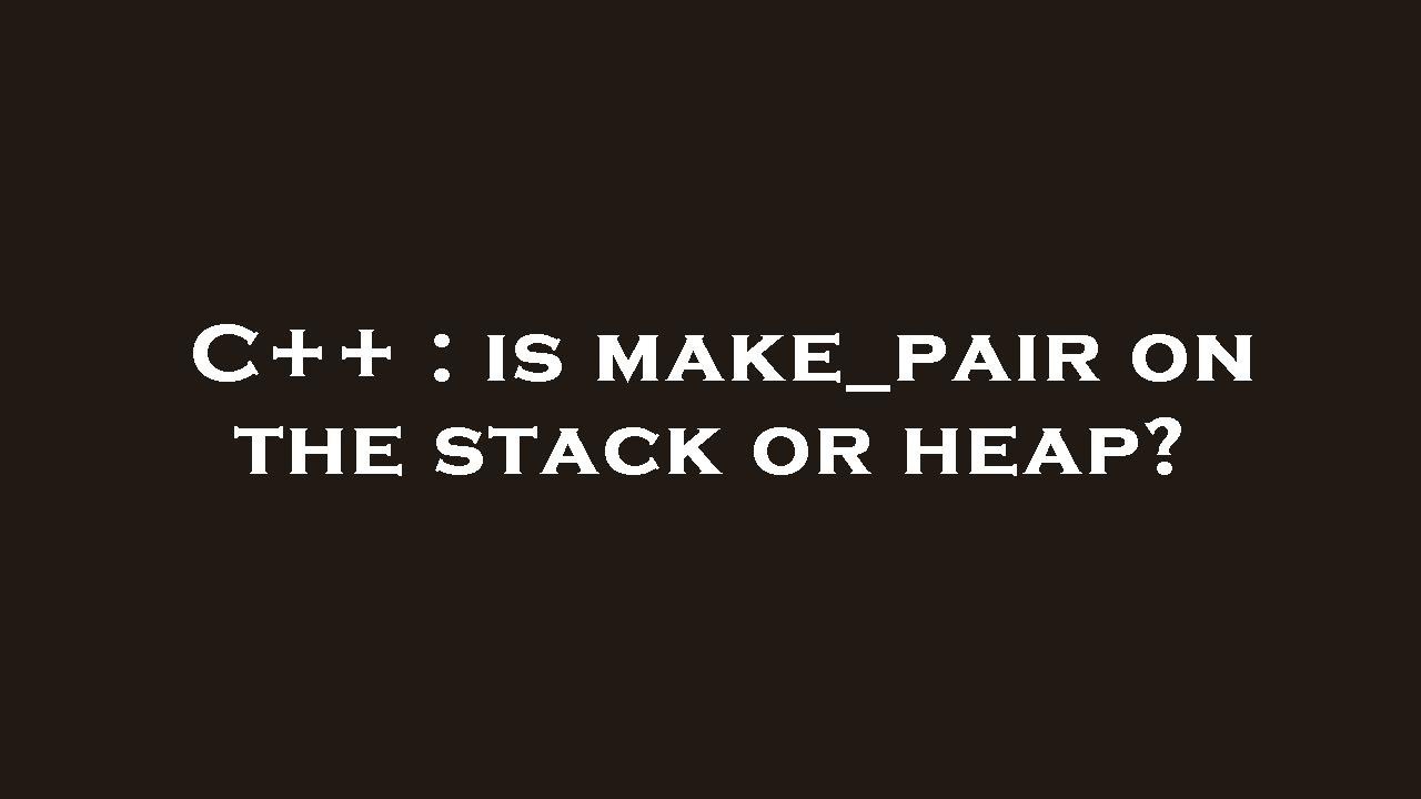C++ : is make_pair on the stack or heap? - YouTube