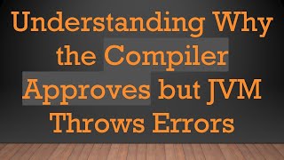 Celebrity Understanding Why the Compiler Approves but JVM Throws Errors Profile