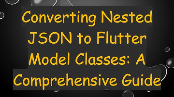 Converting Nested JSON to Flutter Model Classes: A Comprehensive Guide
