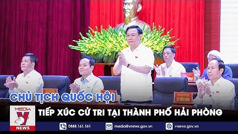 Chủ tịch Quốc hội tiếp xúc cử tri tại thành phố Hải Phòng - VNEWS