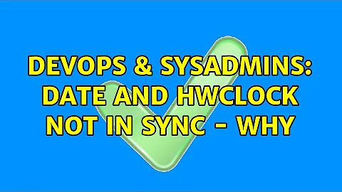 DevOps & SysAdmins: date and hwclock not in sync - why (2 Solutions!!)