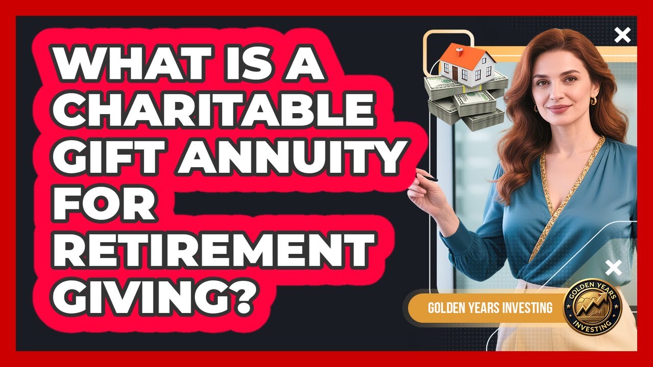 What Is A Charitable Gift Annuity For Retirement Giving? - Golden Years Investing