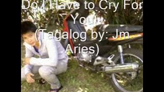 do I have to cry for you -(Nick Carter)-tagalog version😩😣😥