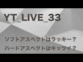 YT_LIVE_033 　ソフトアクペクト、ハードアスペクト？！ラッキー？ハード？！