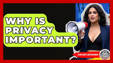 Why Is Privacy Important? - Learn About Libertarianism