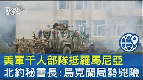 美軍千人部隊抵羅馬尼亞 北約秘書長 烏克蘭局勢兇險｜TVBS新聞 - 天天要聞