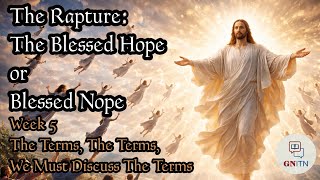 The Rapture: The Blessed Hope or Blessed Nope wk 5 - The Terms, The Terms, We Must Discuss The Terms