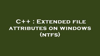 C++ : Extended file attributes on windows (ntfs)