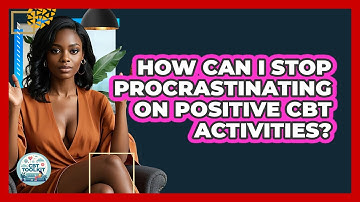 How Can I Stop Procrastinating On Positive CBT Activities? - CBT Toolkit