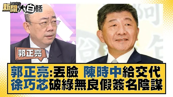 郭正亮：丢脸 陈时中给交代 徐巧芯破绿无良假签名阴谋 新闻大白话 20221110 - 天天要闻