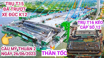 Thần tốc ! Trụ T15 Cầu Mỹ Thuận 2 đã trượt xe đúc thi công dầm K12, trụ T16 kéo cáp dây văng số 12