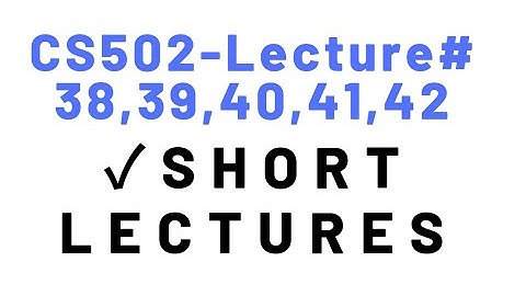 CS502|Lecture#38,39,40,41,42