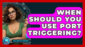 When Should You Use Port Triggering? - Your Computer Companion