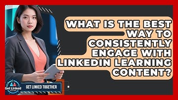 What Is The Best Way To Consistently Engage With LinkedIn Learning Content? - Get Linked Together