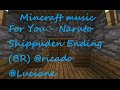 Minecraft for you  naruto shippuden ending ricardojuniorsings lucylu music