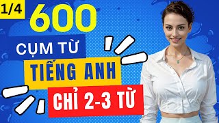 600 Cụm Từ Ngắn Tiếng Anh Trong Mọi Tình Huống | Ngắn Gọn, Hiệu Quả | Phần 1