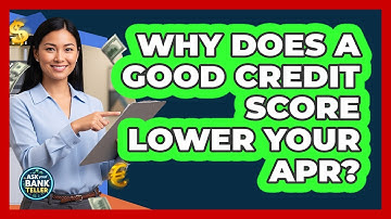 Why Does A Good Credit Score Lower Your APR? - Ask Your Bank Teller