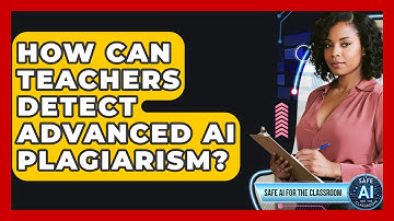 How Can Teachers Detect Advanced AI Plagiarism? - Safe AI for The Classroom