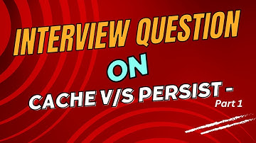 Interview Question on Cache v/s Persist - Part 1