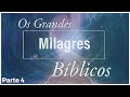 Os Grandes Milagres Bíblicos - Parte 4