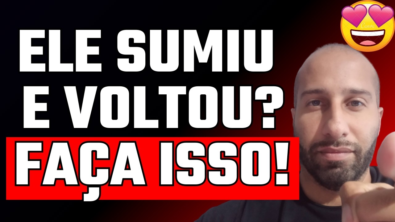 ELE SUMIU E VOLTOU? FAÇA ISSO!
