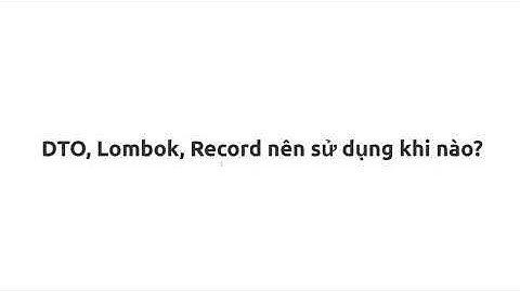 DTO, Lombok, Record nên sử dụng khi nào cho hợp lý?