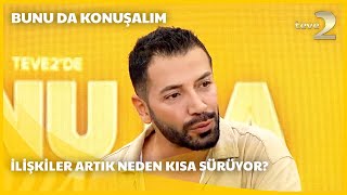 Teve2De Bunu Da Konuşalım Son Yıllarda İlişkiler Neden Daha Kısa Sürüyor?