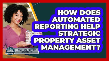 How Does Automated Reporting Help Strategic Property Asset Management?