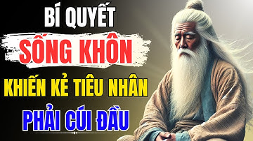 CỔ NHÂN dạy : NGƯỜI KHÔN không NÓI NHIỀU, nhưng vẫn khiến KẺ NGU phải CÂM HỌNG | Triết Lý Sống