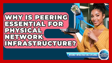 Why Is Peering Essential For Physical Network Infrastructure? - Internet Infrastructure Explained