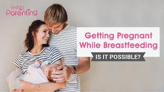 Can You Get Pregnant While Breastfeeding?