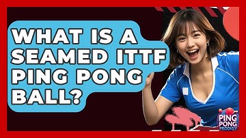 What Is A Seamed ITTF Ping Pong Ball? - Ping Pong Prodigy