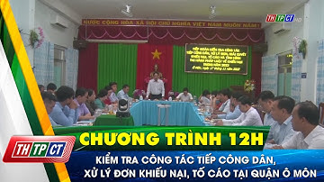 Kiểm tra công tác tiếp công dân, xử lý đơn khiếu nại, tố cáo tại quận Ô Môn | Cần Thơ TV